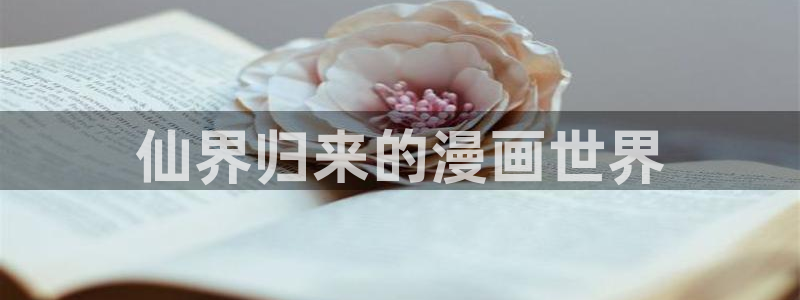 yy漫画无删减：仙界归来的漫画世界