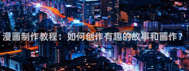 yy漫画ss：漫画制作教程：如何创作有趣的故事和画作？