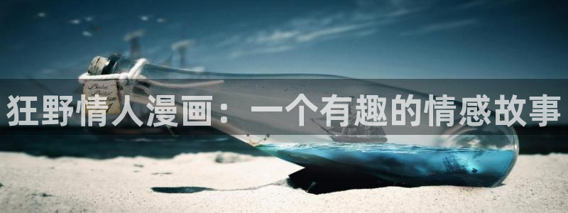 yy漫画首页登录入口：狂野情人漫画：一个有趣的情感故事